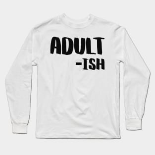 Adult -ish Funny Adulting Long Sleeve T-Shirt